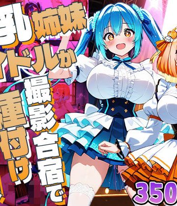 d_779269｜爆乳姉妹アイドルが撮影合宿で種付け懇願【4K】【350枚収録】｜御一堂